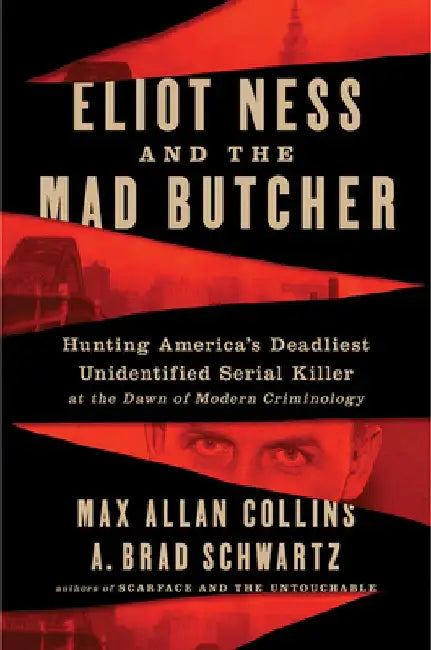 Eliot Ness and the Mad Butcher: Hunting a Serial Killer at the Dawn of Modern Criminology by Max Allan Collins