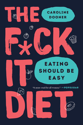 The F*ck It Diet: Eating Should Be Easy by Caroline Dooner