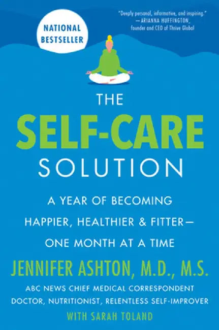 The Self-Care Solution: A Year of Becoming Happier, Healthier, and Fitter--One Month at a Time by Jennifer Ashton