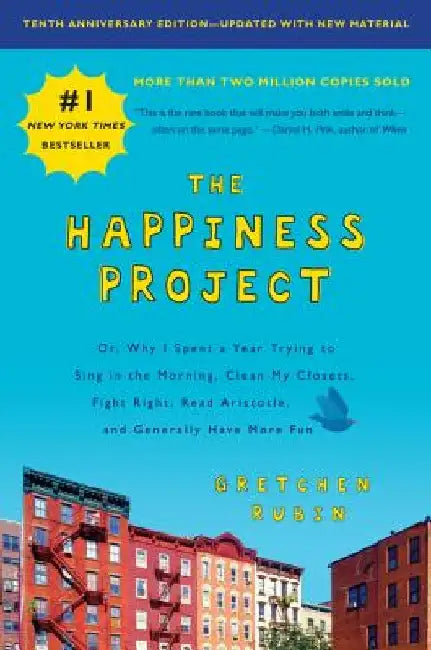 The Happiness Project, Tenth Anniversary Edition: Or, Why I Spent a Year Trying to Sing in the Morning, Clean My Closets, Fight Right, Read Aristotle, by Gretchen Rubin