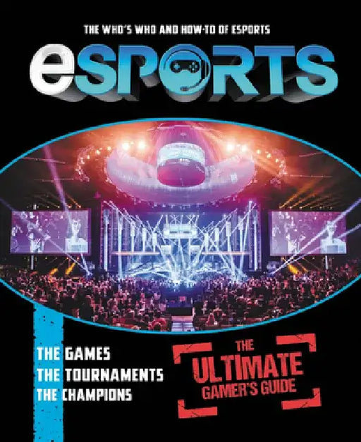 Esports: The Ultimate Gamer's Guide: The Who's Who and How-To of Esports by Mike Stubbs