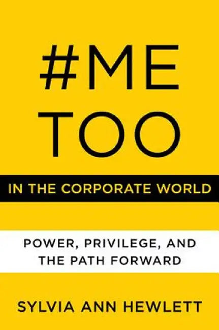 #metoo in the Corporate World: Power, Privilege, and the Path Forward by Hewlett, Sylvia Ann