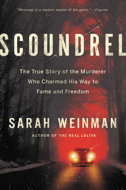 Scoundrel: How a Convicted Murderer Persuaded the Women Who Loved Him, the Conservative Establishment, and the Courts to Set Him by Sarah Weinman
