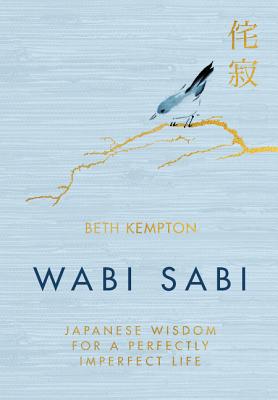 Wabi Sabi: Japanese Wisdom for a Perfectly Imperfect Life by Beth Kempton