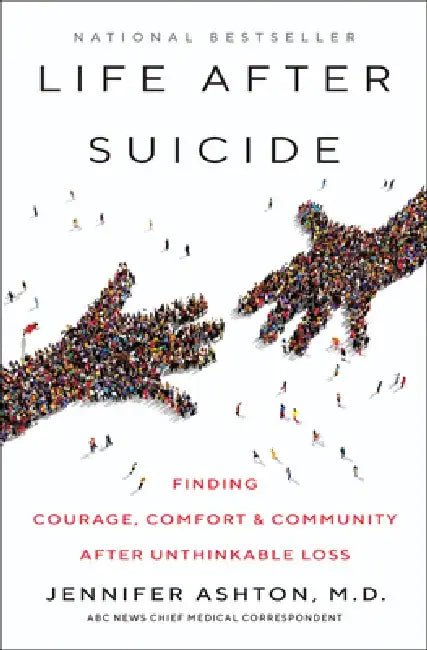 Life After Suicide: Finding Courage, Comfort & Community After Unthinkable Loss by Jennifer Ashton