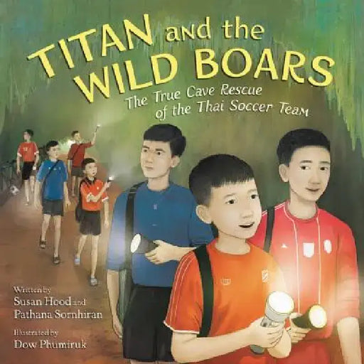 Titan and the Wild Boars: The True Cave Rescue of the Thai Soccer Team by Susan Hood