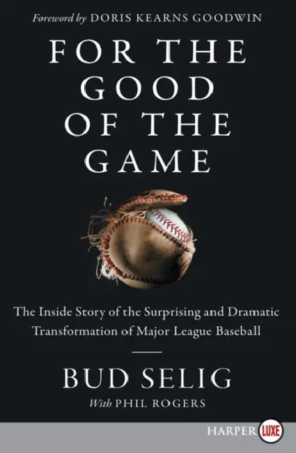For the Good of the Game: The Inside Story of the Surprising and Dramatic Transformation of Major League Baseball by Bud Selig