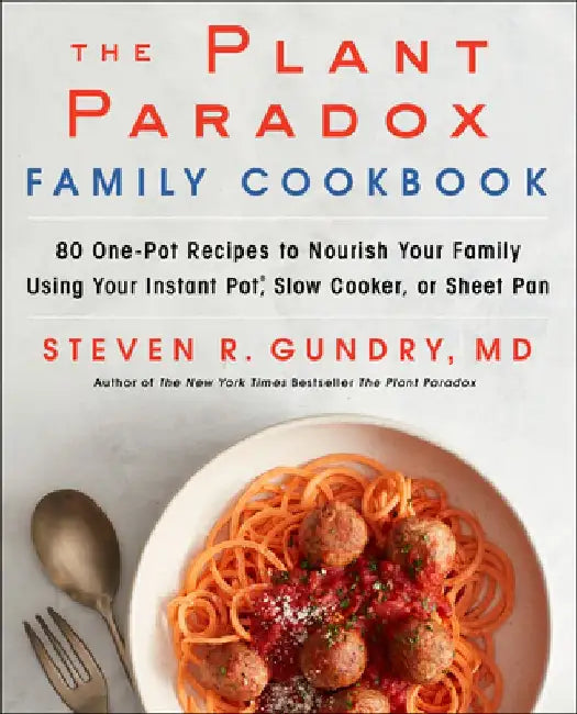 The Plant Paradox Family Cookbook: 80 Ways to Feed a Crowd Using Your Instant Pot, Slow Cooker, or Dutch Oven by Steven R. Gundry