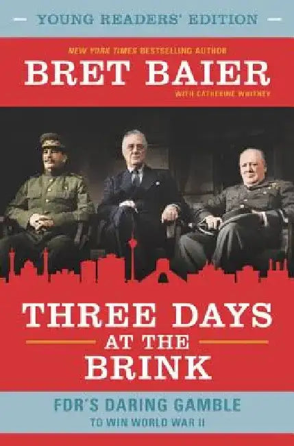 Three Days at the Brink: Young Readers' Edition: Fdr's High-Risk Gamble to End World War II by Bret Baier