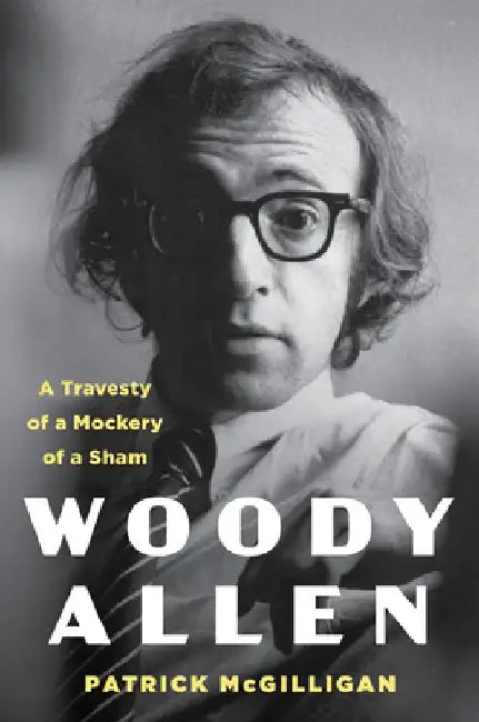 Woody Allen: A Travesty of a Mockery of a Sham by Patrick McGilligan