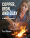 Copper, Iron, and Clay: A Smith's Journey by Sara Dahmen