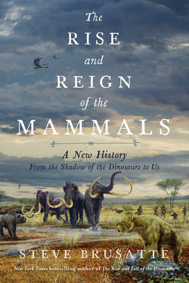 The Rise and Fall of the Mammals: A New History by Steve Brusatte