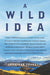 A Wild Idea: The True Story of Douglas Tompkins--The Greatest Conservationist (You've Never Heard Of) by Jonathan Franklin