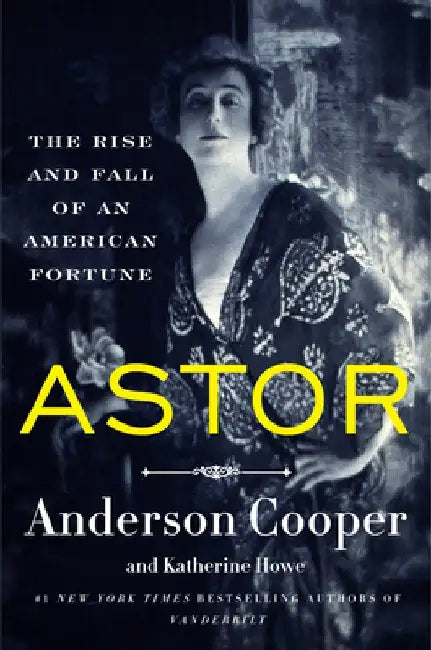 Astor: The Rise and Fall of an American Fortune by Anderson Cooper