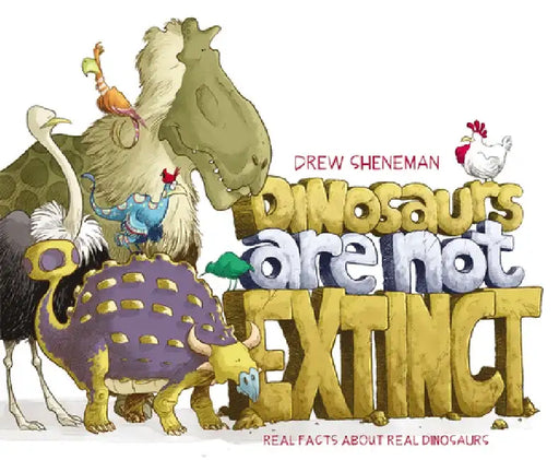 Dinosaurs Are Not Extinct: Real Facts about Real Dinosaurs by Drew Sheneman