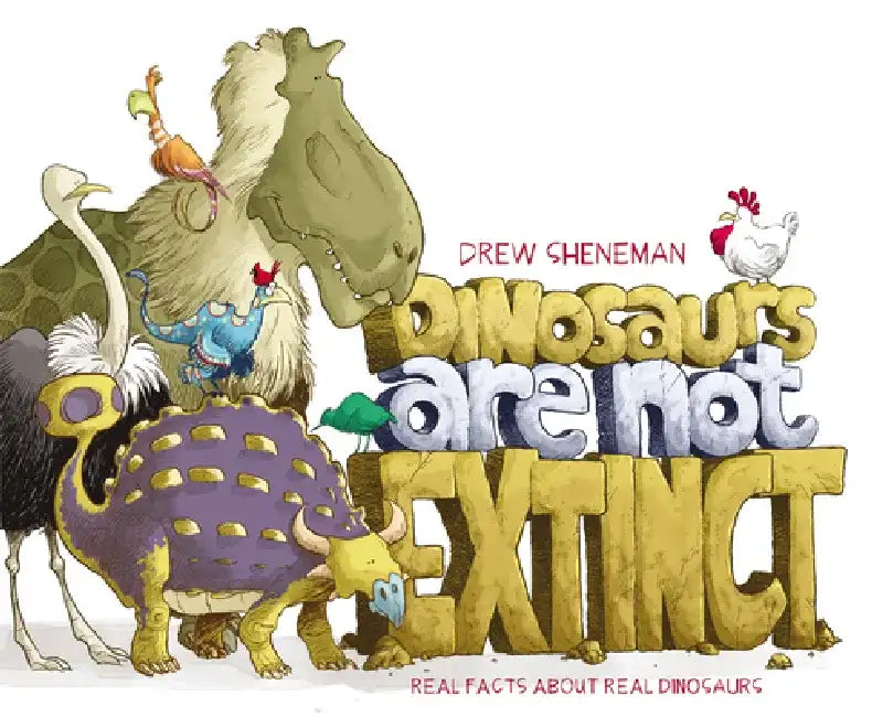 Dinosaurs Are Not Extinct: Real Facts about Real Dinosaurs by Drew Sheneman