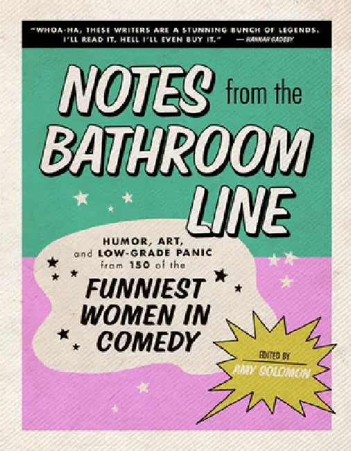 Notes from the Bathroom Line: Humor, Art, and Low-Grade Panic from 150 of the Funniest Women in Comedy by Amy Solomon