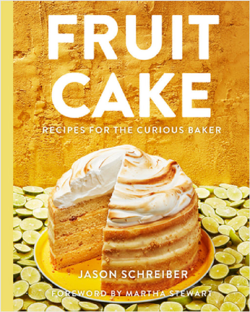 Fruit Cake: Recipes for the Curious Baker by Jason Schreiber, Martha Stewart