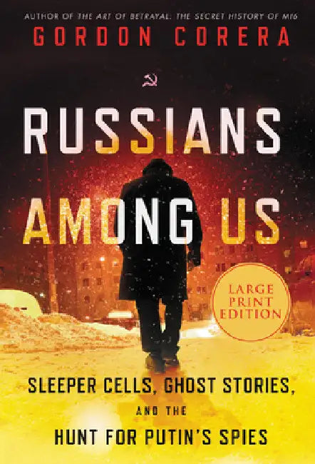Russians Among Us: Sleeper Cells, Ghost Stories, and the Hunt for Putin's Spies by Corera, Gordon