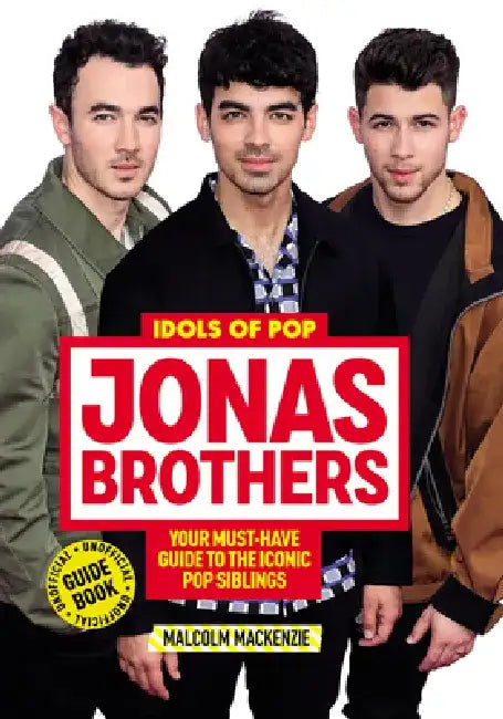 Idols of Pop: Jonas Brothers: Your Unofficial Guide to the Iconic Pop Siblings by Malcolm MacKenzie