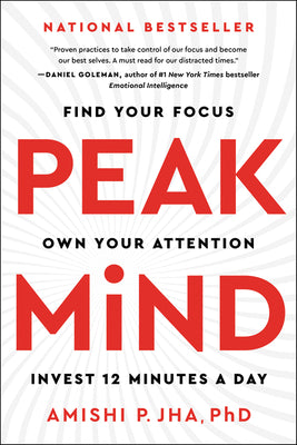 Peak Mind: Find Your Focus, Own Your Attention, Invest 12 Minutes a Day by Amishi P. Jha