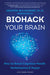 Biohack Your Brain: A Step-By-Step Playbook to Boost Cognitive Health, Performance, and Power by Kristen Willeumier