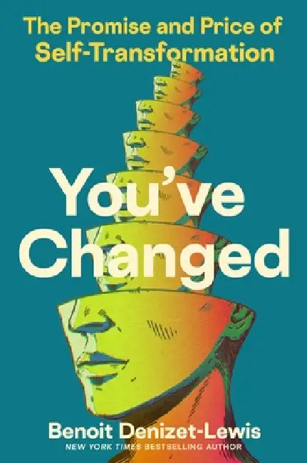 You've Changed: The Promise and Price of Self-Transformation by Benoit Denizet-Lewis