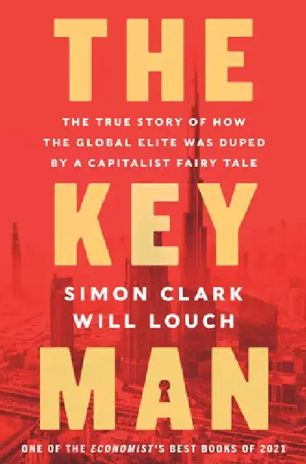 The Key Man: The True Story of How the Global Elite Was Duped by a Capitalist Fairy Tale by Simon Clark