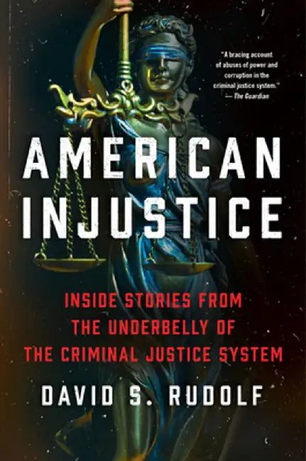 American Injustice: Inside Stories from the Underbelly of the Criminal Justice System by David S. Rudolf