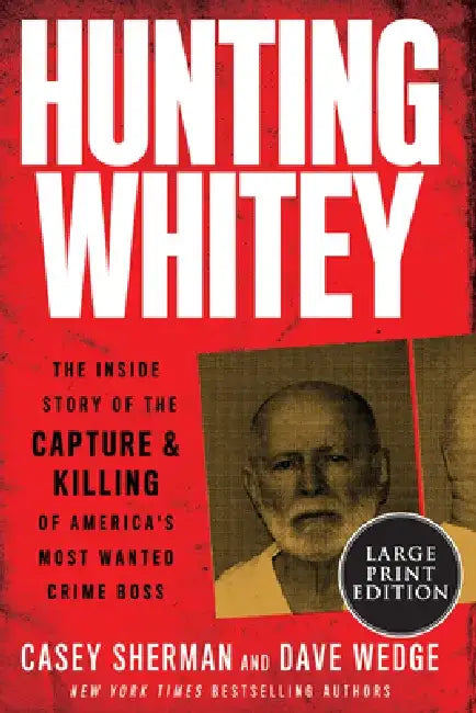 Hunting Whitey: The Inside Story of the Capture & Killing of America's Most Wanted Crime Boss by Casey Sherman