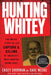 Hunting Whitey: The Inside Story of the Capture & Killing of America's Most Wanted Crime Boss by Casey Sherman