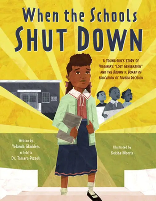 When the Schools Shut Down: A Young Girl's Story of Virginia's Lost Generation and the Brown V. Board of Education of Topeka Decision by Tamara Pizzoli