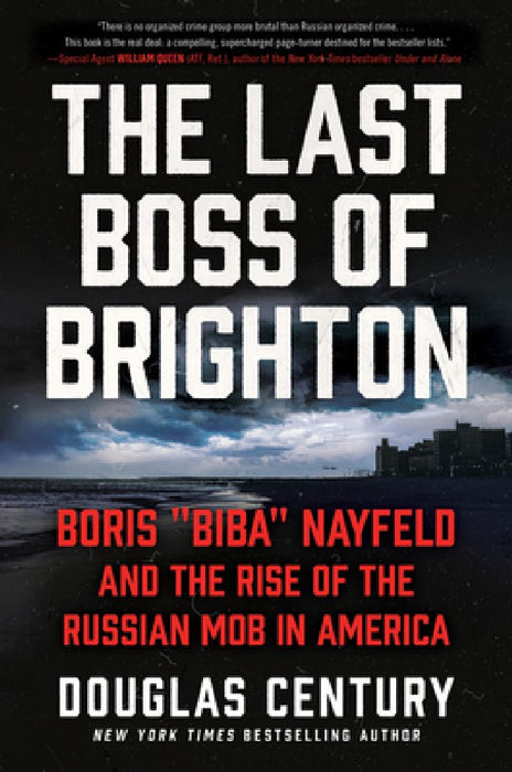 The Last Boss of Brighton: Boris Biba Nayfeld and the Rise of the Russian Mob in America by Douglas Century