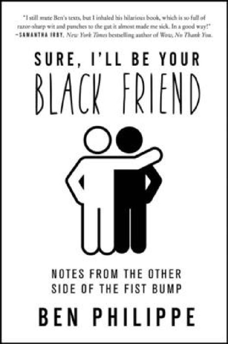 Sure, I'll Be Your Black Friend: Notes from the Other Side of the Fist Bump by Ben Philippe
