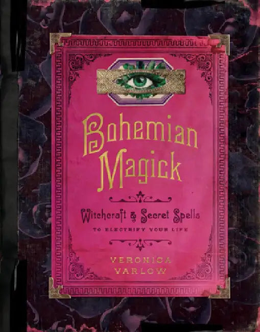 Bohemian Magick: Witchcraft and Secret Spells to Electrify Your Life by Veronica Varlow