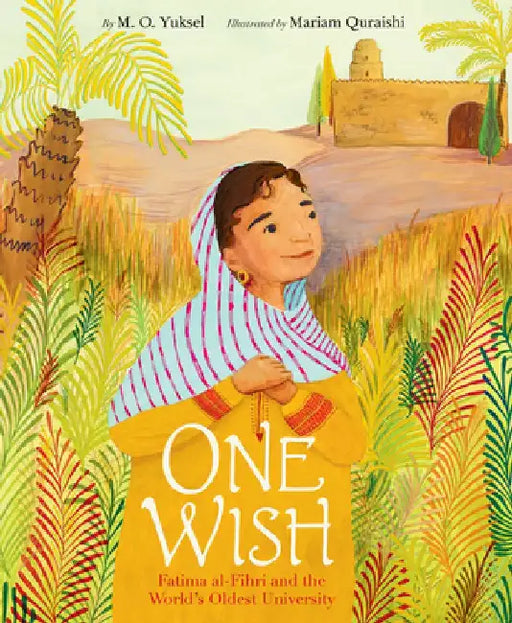 One Wish: The Story of Fatima Al-Fihri and the World's Oldest University by M. O. Yuksel