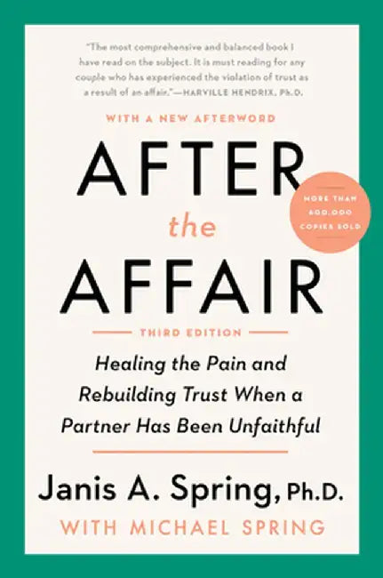 After the Affair, Third Edition: Healing the Pain and Rebuilding Trust When a Partner Has Been Unfaithful by Janis a. Spring