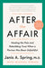 After the Affair, Third Edition: Healing the Pain and Rebuilding Trust When a Partner Has Been Unfaithful by Janis a. Spring