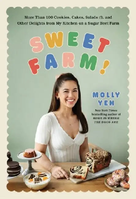 Sweet Farm!: More Than 100 Cookies, Cakes, Salads (!), and Other Delights from My Kitchen on a Sugar Beet Farm by Molly Yeh