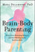 Brain-Body Parenting: How to Stop Managing Behavior and Start Raising Joyful, Resilient Kids by Mona Delahooke