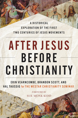 After Jesus, Before Christianity: A Historical Exploration of the First Two Centuries of the Jesus Movements by The Westar Institute