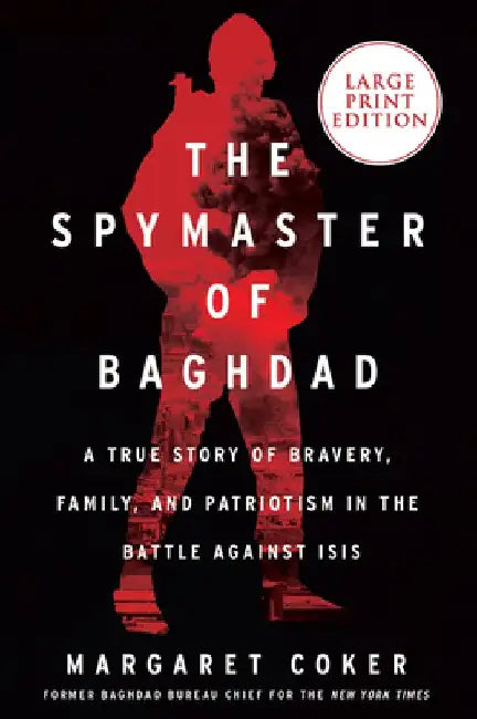 The Spymaster of Baghdad: A True Story of Bravery, Family, and Patriotism in the Battle Against Isis by Margaret Coker