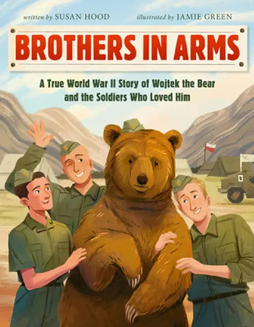 Brothers in Arms: A True World War II Story of Wojtek the Bear and the Soldiers Who Loved Him by Susan Hood