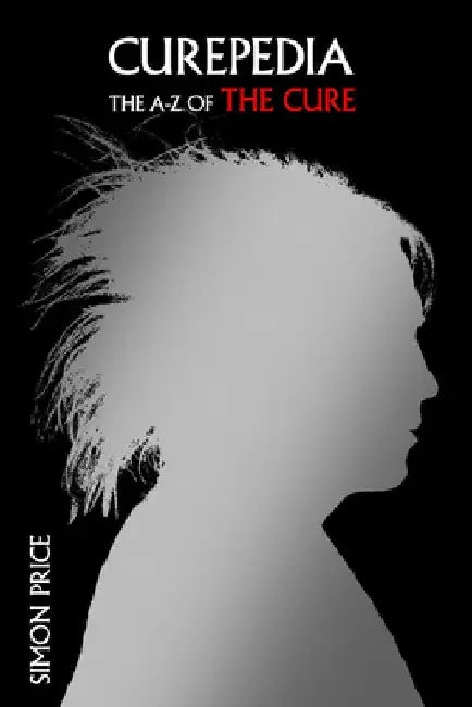 Curepedia: The A-Z of the Cure by Simon Price