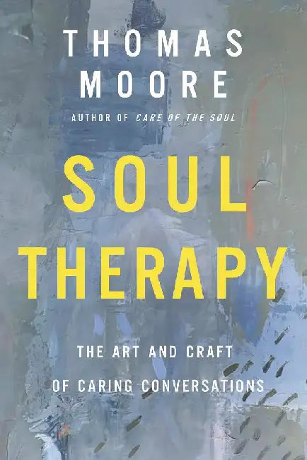 Soul Therapy: The Art and Craft of Caring Conversations by Thomas Moore