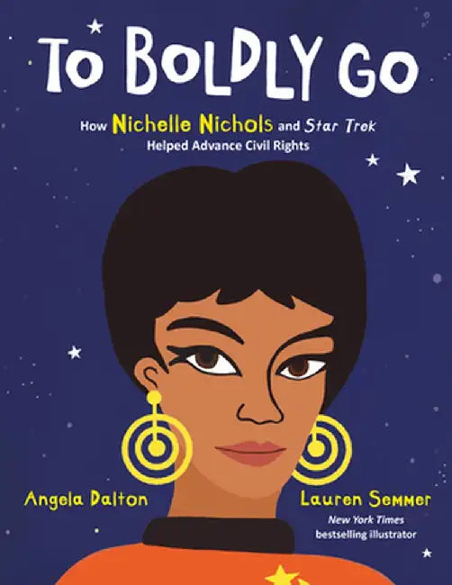 To Boldly Go: How Nichelle Nichols and Star Trek Helped Advance Civil Rights by Angela Dalton