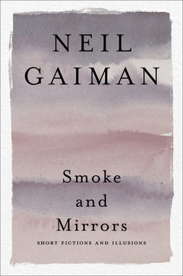 Smoke and Mirrors: Short Fictions and Illusions by Neil Gaiman