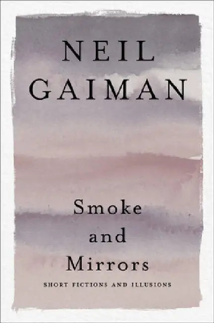 Smoke and Mirrors: Short Fictions and Illusions by Neil Gaiman