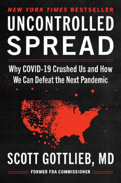 Uncontrolled Spread: Why Covid-19 Crushed Us and How We Can Defeat the Next Pandemic by Scott Gottlieb