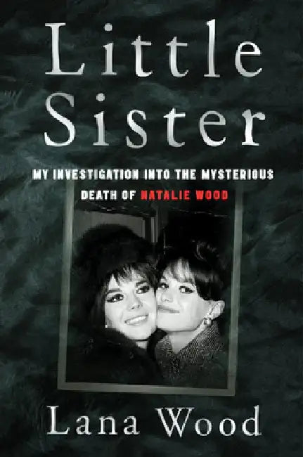 Little Sister: My Investigation Into the Mysterious Death of Natalie Wood by Lana Wood